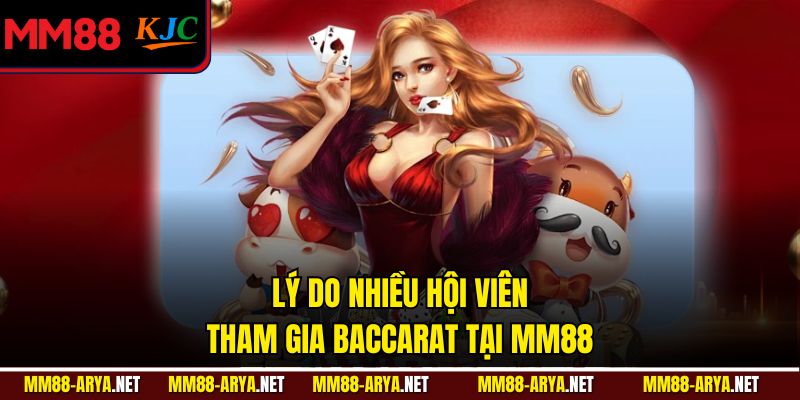Lý do nhiều hội viên tham gia Baccarat tại MM88